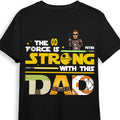 Personalized Star Wars The Force Is Strong Shirt Gift for Dad
